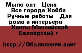 Мыло-опт › Цена ­ 100 - Все города Хобби. Ручные работы » Для дома и интерьера   . Ханты-Мансийский,Белоярский г.